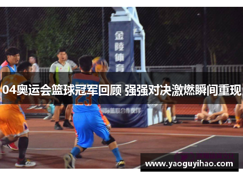 04奥运会篮球冠军回顾 强强对决激燃瞬间重现